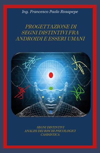 Progettazione di segni distintivi fra androidi e esseri umani - Francesco Paolo Rosapepe - Libro Youcanprint 2020 | Libraccio.it