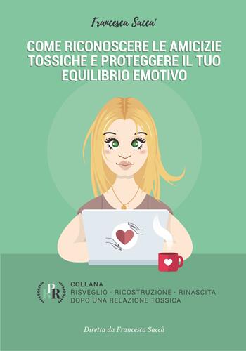 Come riconoscere le amicizie tossiche e proteggere il tuo equilibrio emotivo - Francesca Saccà - Libro Youcanprint 2020 | Libraccio.it