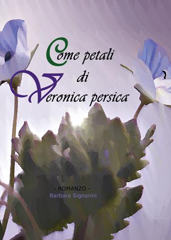 Come petali di Veronica persica - Barbara Signorini - Libro Youcanprint 2020 | Libraccio.it