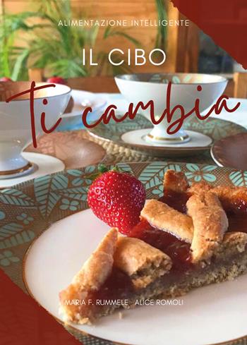 Il cibo ti cambia - Maria F. Rummele, Alice Romoli - Libro Youcanprint 2020 | Libraccio.it