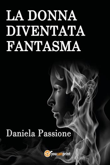 La donna fantasma - Daniela Passione - Libro Youcanprint 2020 | Libraccio.it