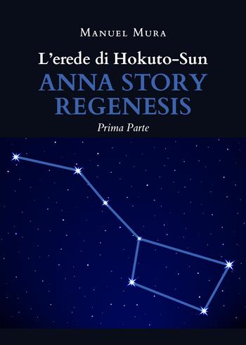 L' erede di Hokuto-Sun. Anna story regenesis - Manuel Mura - Libro Youcanprint 2020 | Libraccio.it