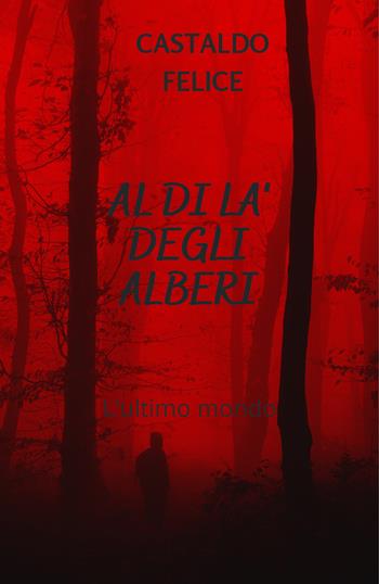 Al di là degli alberi. L'ultimo mondo - Felice Castaldo - Libro Youcanprint 2020 | Libraccio.it