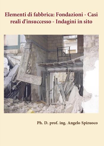 Elementi di fabbrica. Fondazioni: casi reali d'insuccesso. Indagini in sito - Angelo Spizuoco - Libro Youcanprint 2020 | Libraccio.it