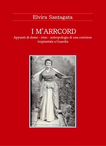 I m'arrcord. Appunti di demo - etno - antropologia di una cerretese trapiantata a Guardia - Elvira Santagata - Libro Youcanprint 2020 | Libraccio.it