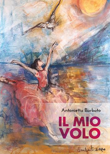 Il mio volo - Antonietta Barbato - Libro Youcanprint 2020 | Libraccio.it