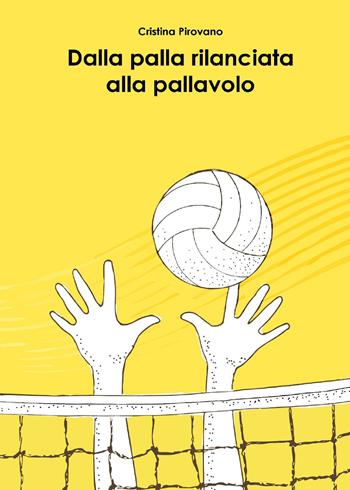 Dalla palla rilanciata alla pallavolo - Cristina Pirovano - Libro Youcanprint 2020 | Libraccio.it