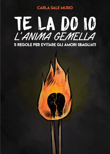 Te la do io l'anima gemella. 5 regole per evitare gli amori sbagliati - Carla Sale Musio - Libro Youcanprint 2020 | Libraccio.it