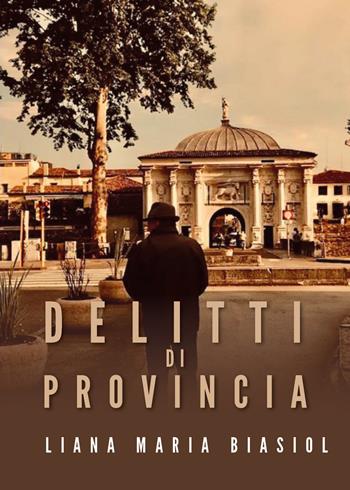 Delitti di provincia - Liana Maria Biasiol - Libro Youcanprint 2020 | Libraccio.it