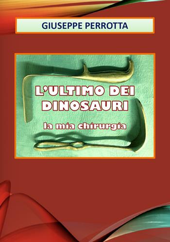 l' ultimo dei dinosauri. La mia chirurgia - Giuseppe Perrotta - Libro Youcanprint 2020 | Libraccio.it