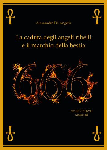 666. La caduta degli angeli ribelli e il marchio della bestia - Alessandro De Angelis - Libro Youcanprint 2020 | Libraccio.it