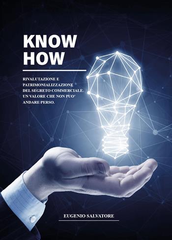 Know How. Rivalutazione e patrimonializzazione del segreto commerciale. Un valore che non può andare perso - Eugenio Salvatore - Libro Youcanprint 2020 | Libraccio.it