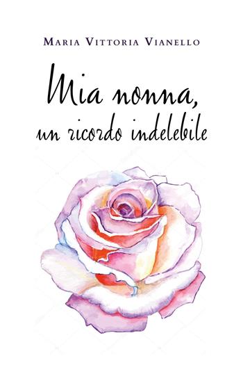 Mia nonna, un ricordo indelebile - Maria Vittoria Vianello - Libro Youcanprint 2020 | Libraccio.it