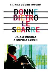 Donne dietro le sbarre. Da Alfonsina a Sophia Loren