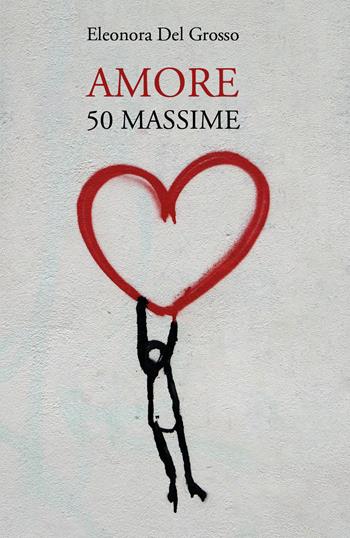 Amore. 50 massime - Eleonora Del Grosso - Libro Youcanprint 2020 | Libraccio.it