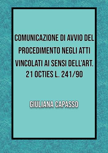 Comunicazione di avvio nel procedimento negli atti vincolati ai sensi dell'art. 21 octies L. 241/90 - Giuliana Capasso - Libro Youcanprint 2020 | Libraccio.it