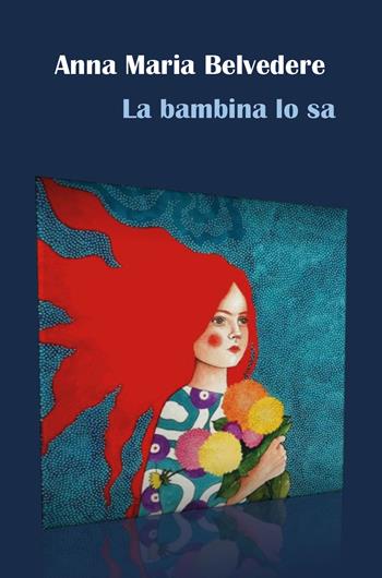 La bambina lo sa - Anna Maria Belvedere - Libro Youcanprint 2020 | Libraccio.it