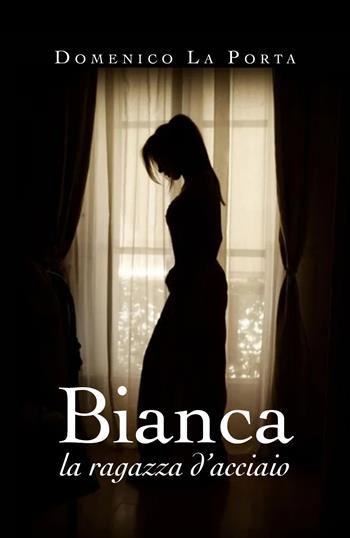 Bianca, la ragazza d'acciaio - Domenico La Porta - Libro Youcanprint 2020 | Libraccio.it