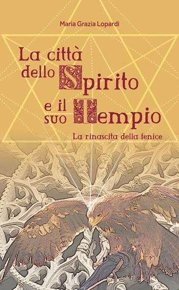 La città dello spirito e il suo tempio. La rinascita della fenice - Maria Grazia Lopardi - Libro Youcanprint 2020 | Libraccio.it