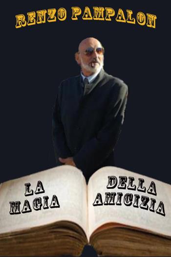 La magia dell'amicizia - Renzo Pampalon - Libro Youcanprint 2020 | Libraccio.it