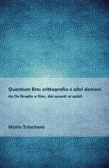 Quantum Era: crittografia e altri demoni - Mario Trinchera - Libro Youcanprint 2020 | Libraccio.it