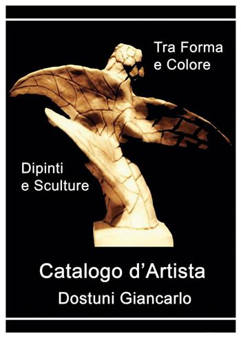 Catalogo d'artista di Dostuni Giancarlo. Tra forma e colore - Giancarlo Dostuni - Libro Youcanprint 2020 | Libraccio.it