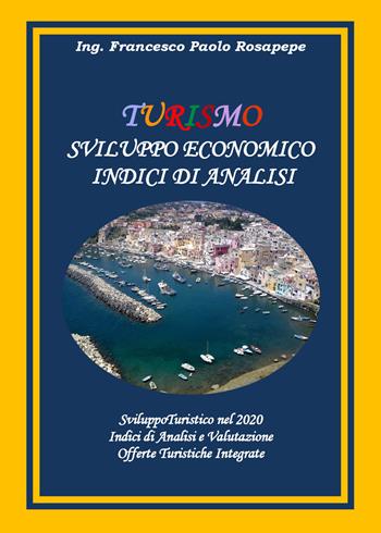 Turismo. Sviluppo economico. Indici di analisi - Francesco Paolo Rosapepe - Libro Youcanprint 2020 | Libraccio.it