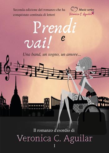 Prendi e vai! Una band, un sogno, un amore - Veronica C. Aguilar - Libro Youcanprint 2020 | Libraccio.it