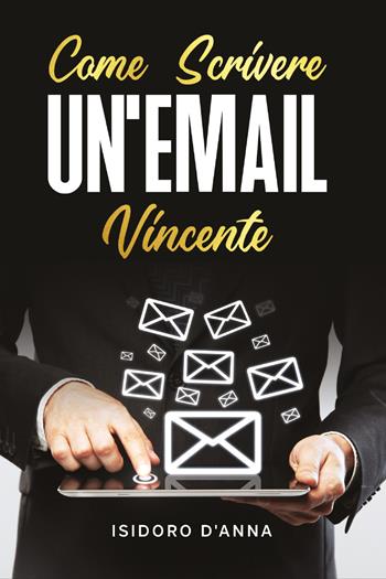 Come scrivere un'email vincente - Isidoro D'Anna - Libro Youcanprint 2020 | Libraccio.it