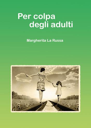 Per colpa degli adulti - Margherita La Russa - Libro Youcanprint 2020 | Libraccio.it