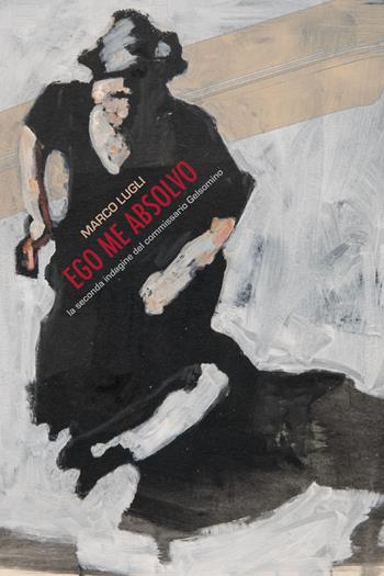 Ego me absolvo. La seconda indagine del commissario Gelsomino - Marco Lugli - Libro Youcanprint 2020 | Libraccio.it