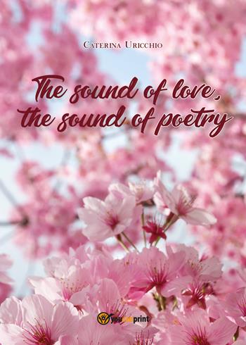 The sound of love, the sound of poetry - Caterina Uricchio - Libro Youcanprint 2020 | Libraccio.it