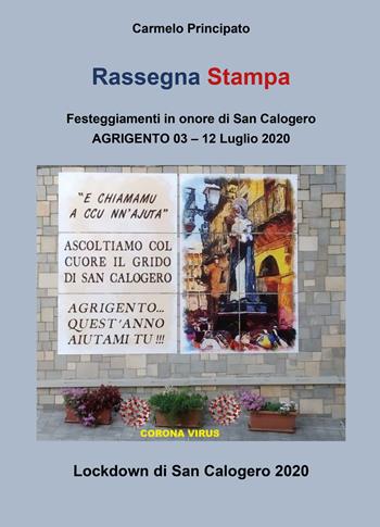 Rassegna stampa. Festeggiamenti in onore di San Calogero (Agrigento, 3-12 Luglio 2020) - Carmelo Principato - Libro Youcanprint 2020 | Libraccio.it