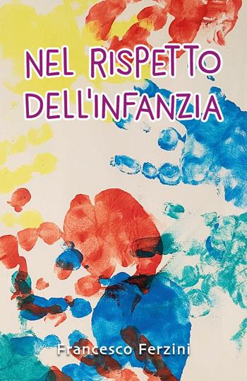 Nel rispetto dell'infanzia - Francesco Ferzini - Libro Youcanprint 2022 | Libraccio.it