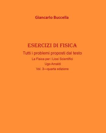 Esercizi di fisica. Tutti i problemi proposti dal testo «La fisica. Per il Liceo scientifico» Ugo Amaldi. Vol. 3 - Giancarlo Buccella - Libro Youcanprint 2020 | Libraccio.it