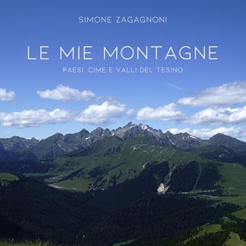 Le mie montagne. Paesi, cime e valle del tesino - Simone Zagagnoni - Libro Youcanprint 2020, Fotografia | Libraccio.it