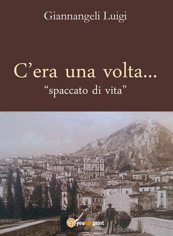 C'era una volta. Spaccato di vita - Luigi Giannangeli - Libro Youcanprint 2020 | Libraccio.it