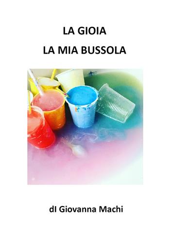 La gioia la mia bussola. Ediz. illustrata - Giovanna Machi - Libro Youcanprint 2020 | Libraccio.it