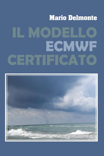 Il modello ECMWF verificato - Mario Delmonte - Libro Youcanprint 2020 | Libraccio.it
