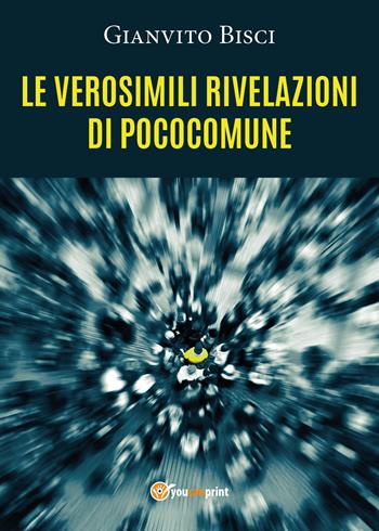 Le verosimili rivelazioni di pococomune - Gianvito Bisci - Libro Youcanprint 2020 | Libraccio.it