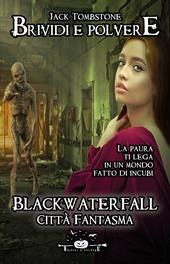 Blackwaterfall. Città Fantasma. Brividi e polvere. Vol. 1