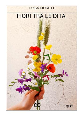 Fiori tra le dita - Luisa Moretti - Libro Youcanprint 2020 | Libraccio.it