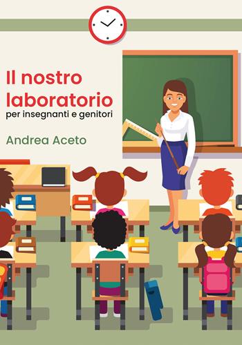 Il nostro laboratorio per insegnanti e genitori - Andrea Aceto - Libro Youcanprint 2020 | Libraccio.it