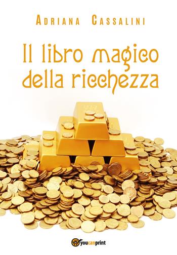 Il libro magico della ricchezza - Adriana Cassalini - Libro Youcanprint 2020 | Libraccio.it
