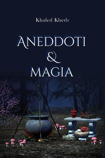 Aneddoti e magia - Khaled Khedr - Libro Youcanprint 2020 | Libraccio.it