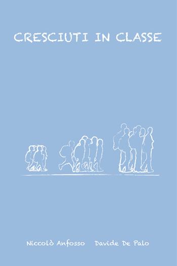 Cresciuti in classe - Niccolò Anfosso, Davide De Palo - Libro Youcanprint 2020 | Libraccio.it