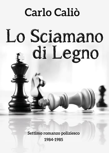 Lo sciamano di legno - Carlo Caliò - Libro Youcanprint 2020 | Libraccio.it