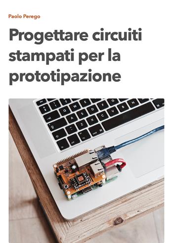 Progettare circuiti stampati per la prototipazione - Paolo Perego - Libro Youcanprint 2020 | Libraccio.it