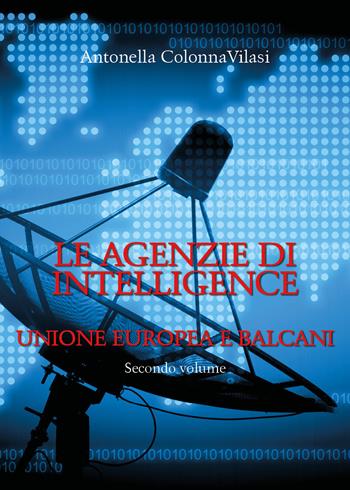 Le agenzie di intelligence. Vol. 2: Unione europea e Balcani. - Antonella Colonna Vilasi - Libro Youcanprint 2020 | Libraccio.it