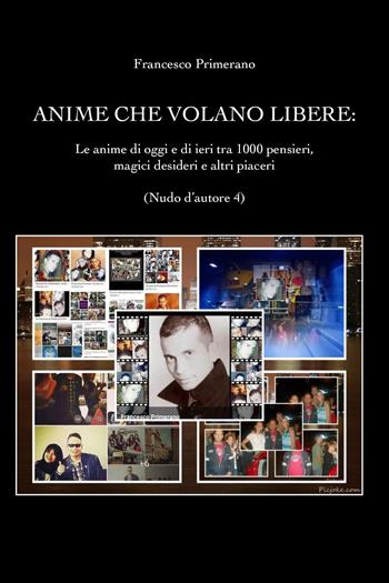 Nudo d'autore. Vol. 4: anime che volano libere. Le anime di oggi e di ieri tra 1000 pensieri, magici desideri e altri piaceri, Le. - Francesco Primerano - Libro Youcanprint 2020 | Libraccio.it